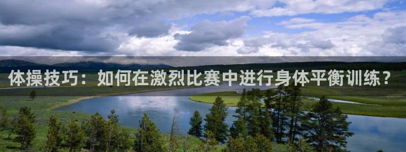 88体育怎么样：体操技巧：如何在激烈比赛中进行身体平衡训练？